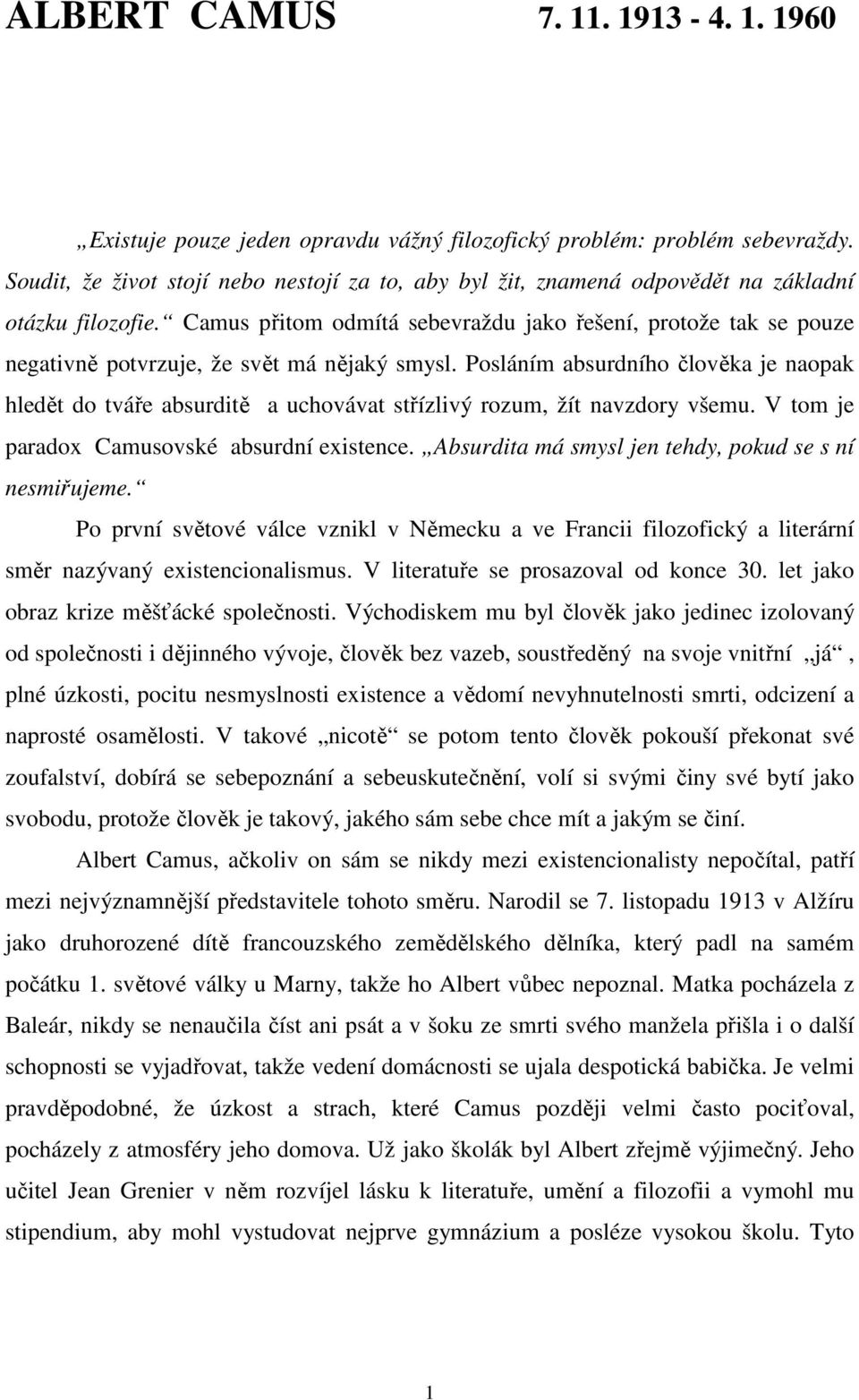 Camus přitom odmítá sebevraždu jako řešení, protože tak se pouze negativně potvrzuje, že svět má nějaký smysl.