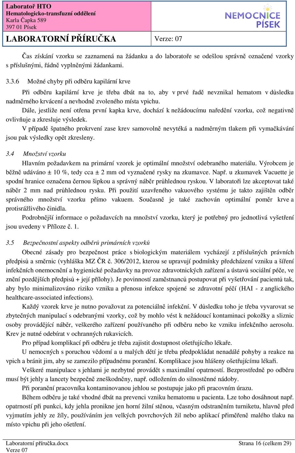 Dále, jestliže není otřena první kapka krve, dochází k nežádoucímu naředění vzorku, což negativně ovlivňuje a zkresluje výsledek.