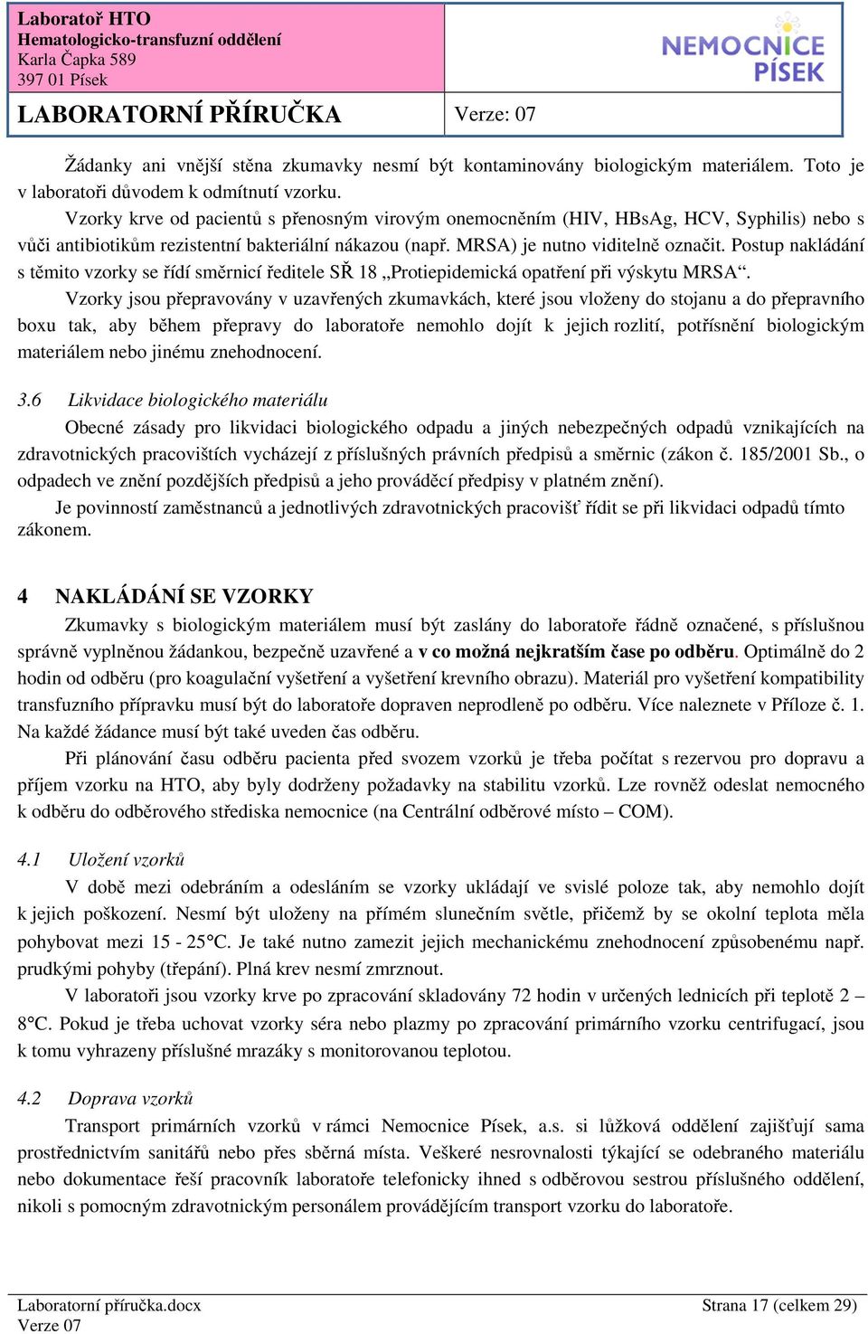 Postup nakládání s těmito vzorky se řídí směrnicí ředitele SŘ 18 Protiepidemická opatření při výskytu MRSA.