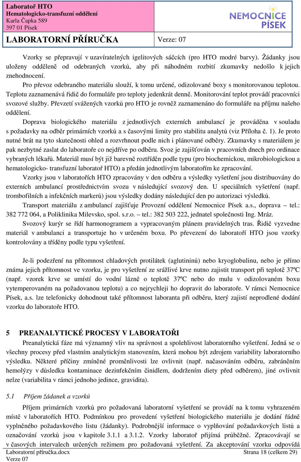 Monitorování teplot provádí pracovníci svozové služby. Převzetí svážených vzorků pro HTO je rovněž zaznamenáno do formuláře na příjmu našeho oddělení.