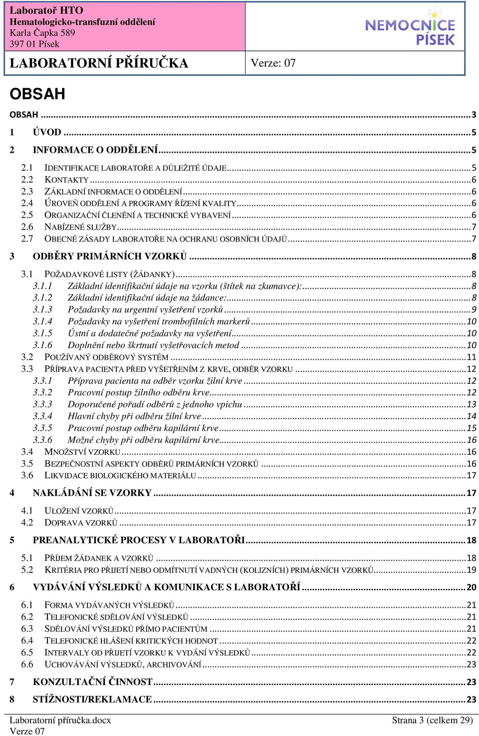 1 POŽADAVKOVÉ LISTY (ŽÁDANKY)... 8 3.1.1 Základní identifikační údaje na vzorku (štítek na zkumavce):... 8 3.1.2 Základní identifikační údaje na žádance:... 8 3.1.3 Požadavky na urgentní vyšetření vzorků.