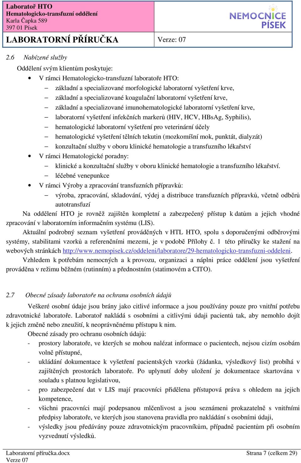 laboratorní vyšetření pro veterinární účely hematologické vyšetření tělních tekutin (mozkomíšní mok, punktát, dialyzát) konzultační služby v oboru klinické hematologie a transfuzního lékařství V