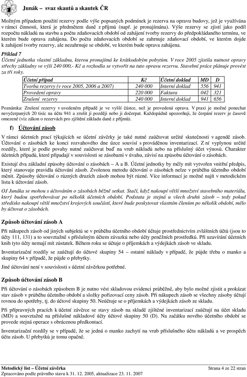 Do počtu zdaňovacích období se zahrnuje zdaňovací období, ve kterém dojde k zahájení tvorby rezervy, ale nezahrnuje se období, ve kterém bude oprava zahájena.