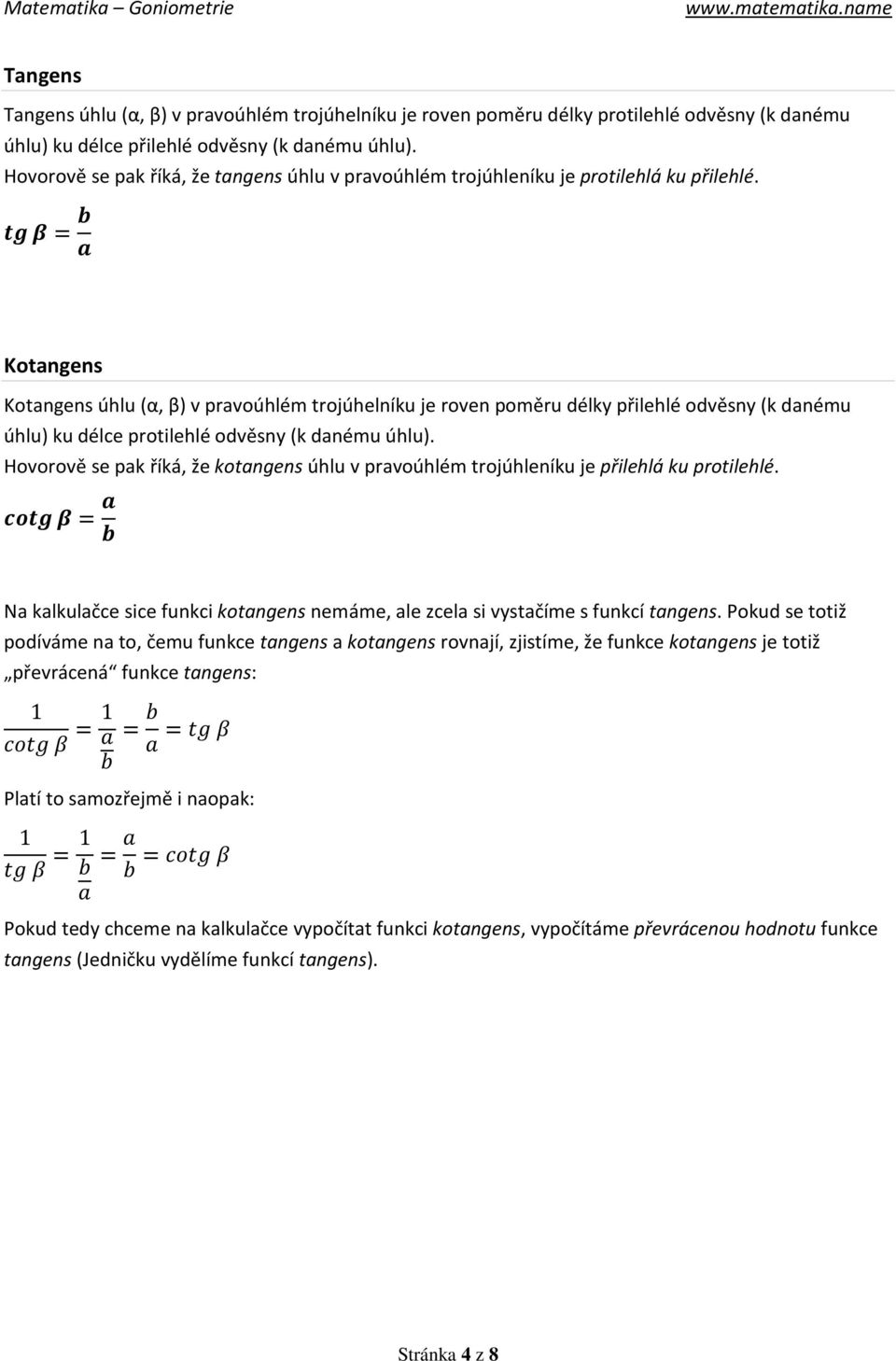 Kotangens Kotangens úhlu (α, β) v pravoúhlém trojúhelníku je roven poměru délky přilehlé odvěsny (k danému úhlu) ku délce protilehlé odvěsny (k danému úhlu).