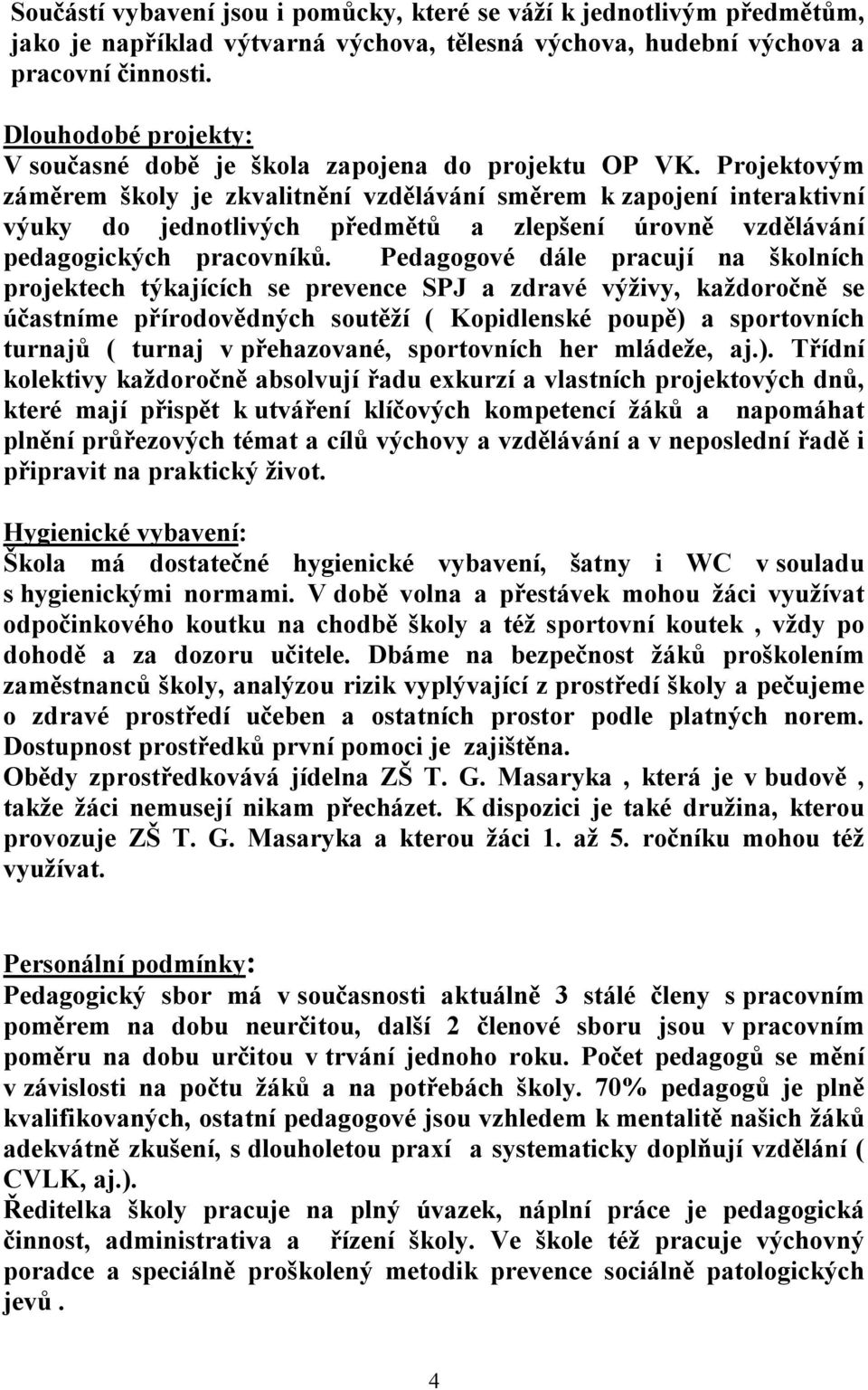 Projektovým záměrem školy je zkvalitnění vzdělávání směrem k zapojení interaktivní výuky do jednotlivých předmětů a zlepšení úrovně vzdělávání pedagogických pracovníků.