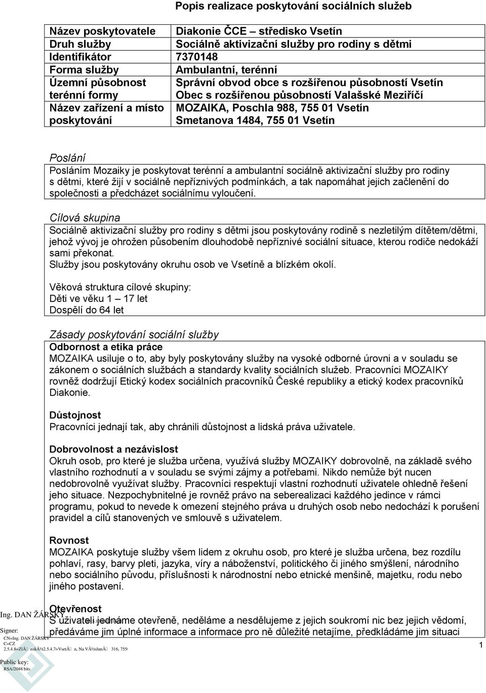 988, 755 01 Vsetín Smetanova 1484, 755 01 Vsetín Poslání Posláním Mozaiky je poskytovat terénní a ambulantní sociálně aktivizační služby pro rodiny s dětmi, které žijí v sociálně nepříznivých