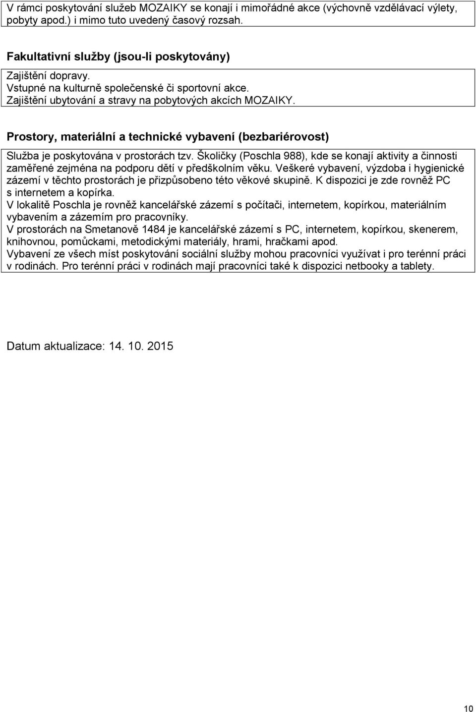 Prostory, materiální a technické vybavení (bezbariérovost) Služba je poskytována v prostorách tzv.