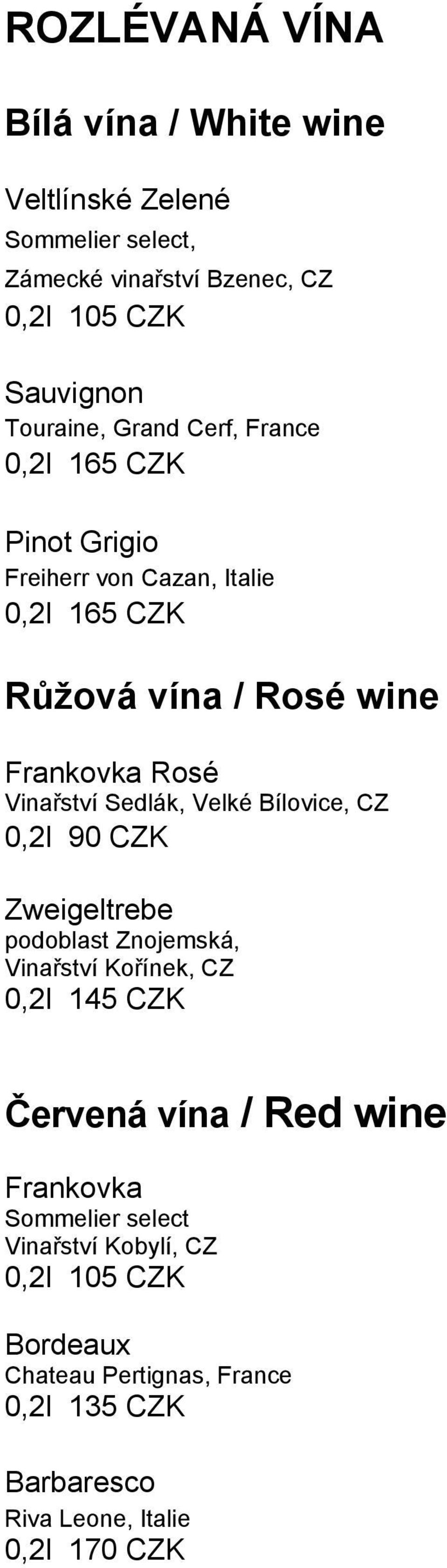 Sedlák, Velké Bílovice, CZ 0,2l 90 CZK Zweigeltrebe podoblast Znojemská, Vinařství Kořínek, CZ 0,2l 145 CZK Červená vína / Red wine