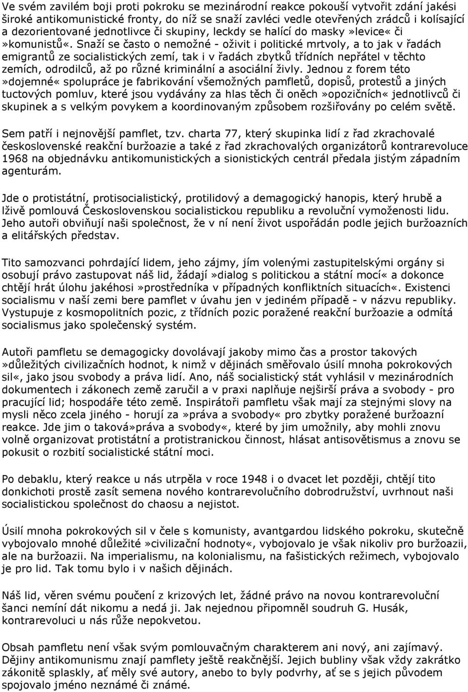 Snaží se často o nemožné - oživit i politické mrtvoly, a to jak v řadách emigrantů ze socialistických zemí, tak i v řadách zbytků třídních nepřátel v těchto zemích, odrodilců, až po různé kriminální