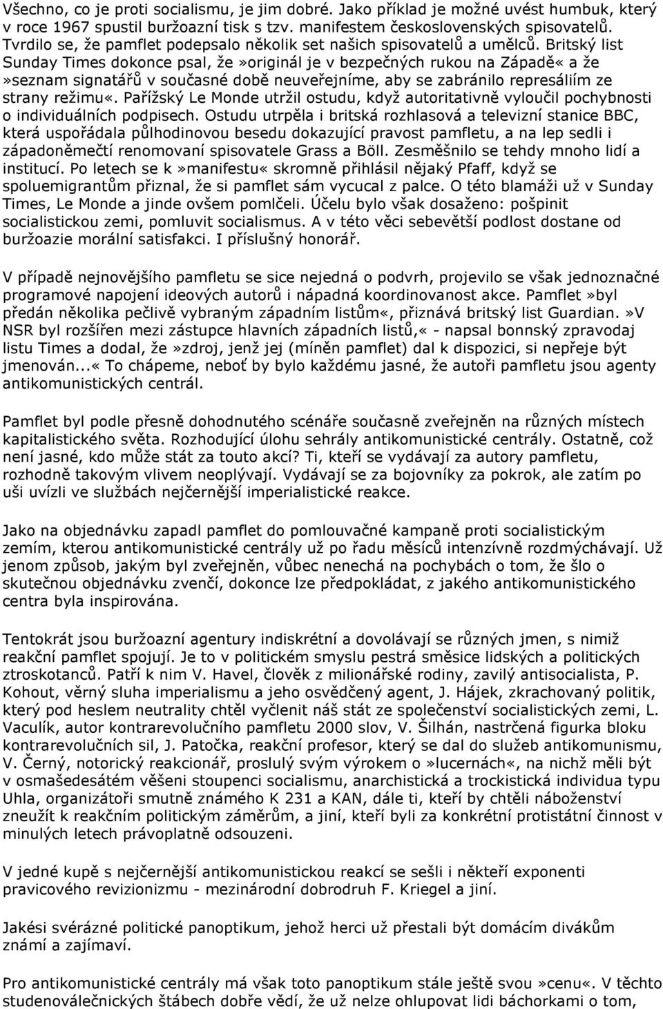 Britský list Sunday Times dokonce psal, že»originál je v bezpečných rukou na Západě«a že»seznam signatářů v současné době neuveřejníme, aby se zabránilo represáliím ze strany režimu«.
