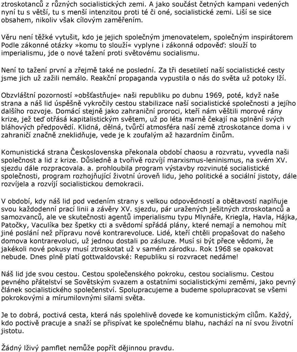 Věru není těžké vytušit, kdo je jejich společným jmenovatelem, společným inspirátorem Podle zákonné otázky»komu to slouží«vyplyne i zákonná odpověď: slouží to imperialismu, jde o nové tažení proti
