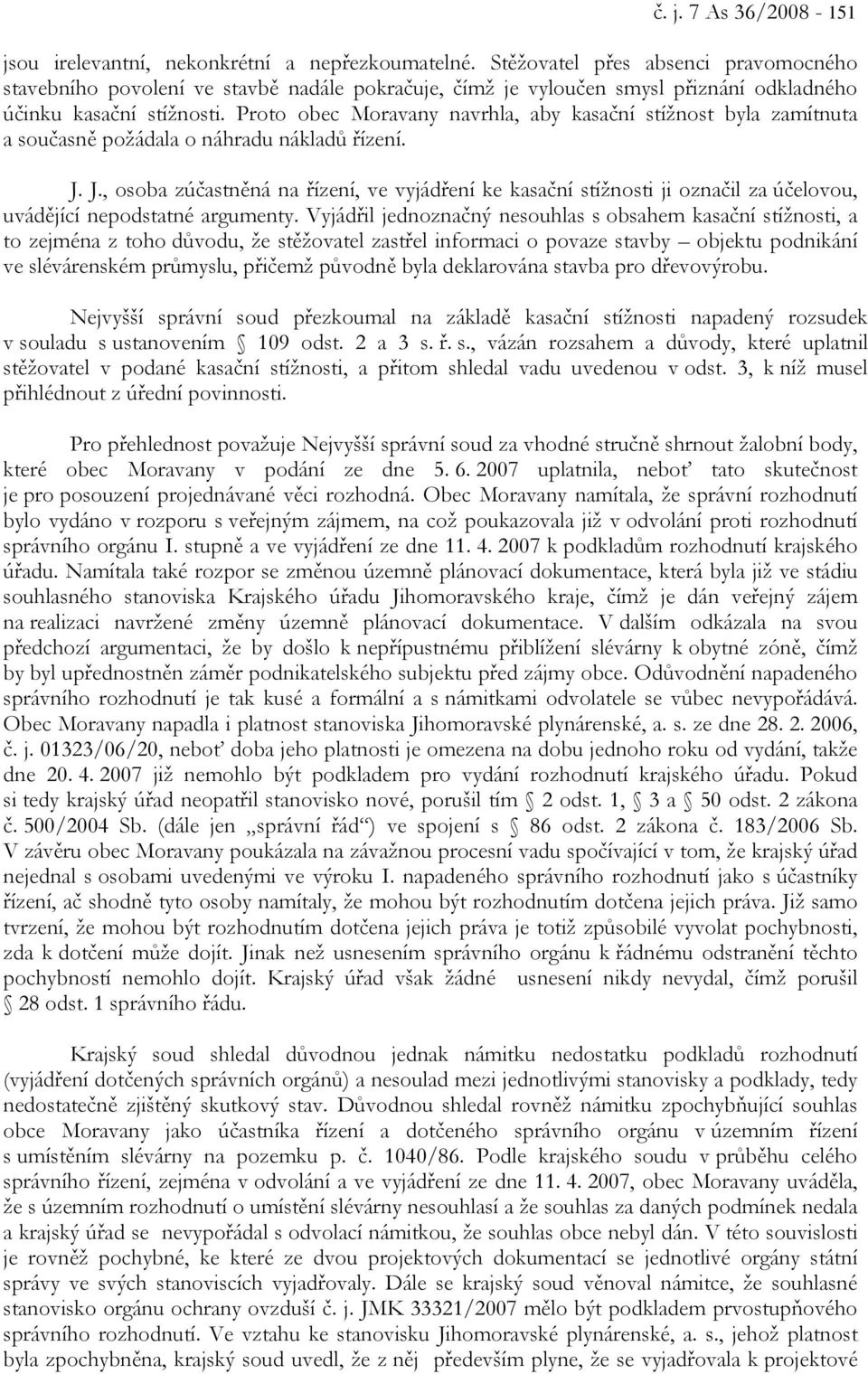 Proto obec Moravany navrhla, aby kasační stížnost byla zamítnuta a současně požádala o náhradu nákladů řízení. J.