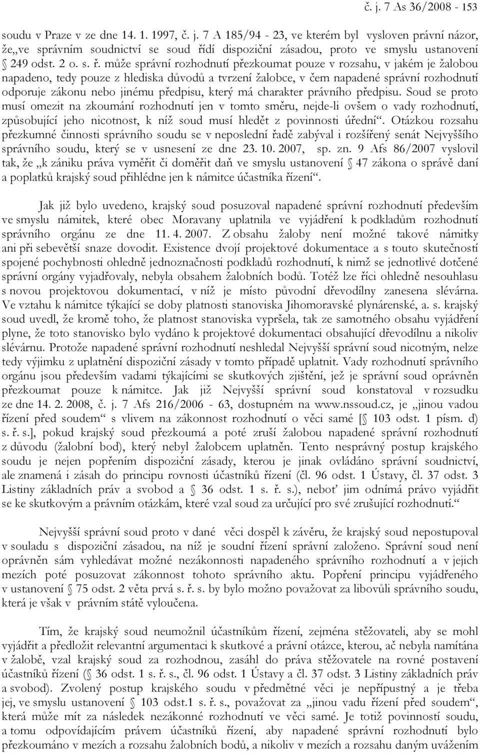 může správní rozhodnutí přezkoumat pouze v rozsahu, v jakém je žalobou napadeno, tedy pouze z hlediska důvodů a tvrzení žalobce, v čem napadené správní rozhodnutí odporuje zákonu nebo jinému