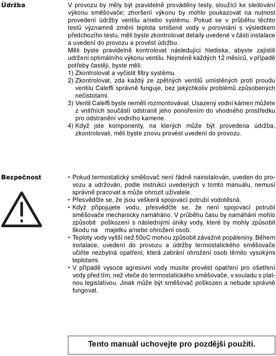 údržbu. Měli byste pravidelně kontrolovat následující hlediska, abyste zajistili udržení optimálního výkonu ventilu.