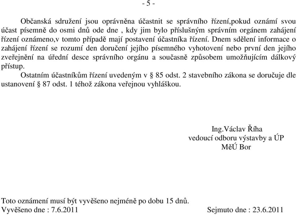 Dnem sdělení informace o zahájení řízení se rozumí den doručení jejího písemného vyhotovení nebo první den jejího zveřejnění na úřední desce správního orgánu a současně způsobem