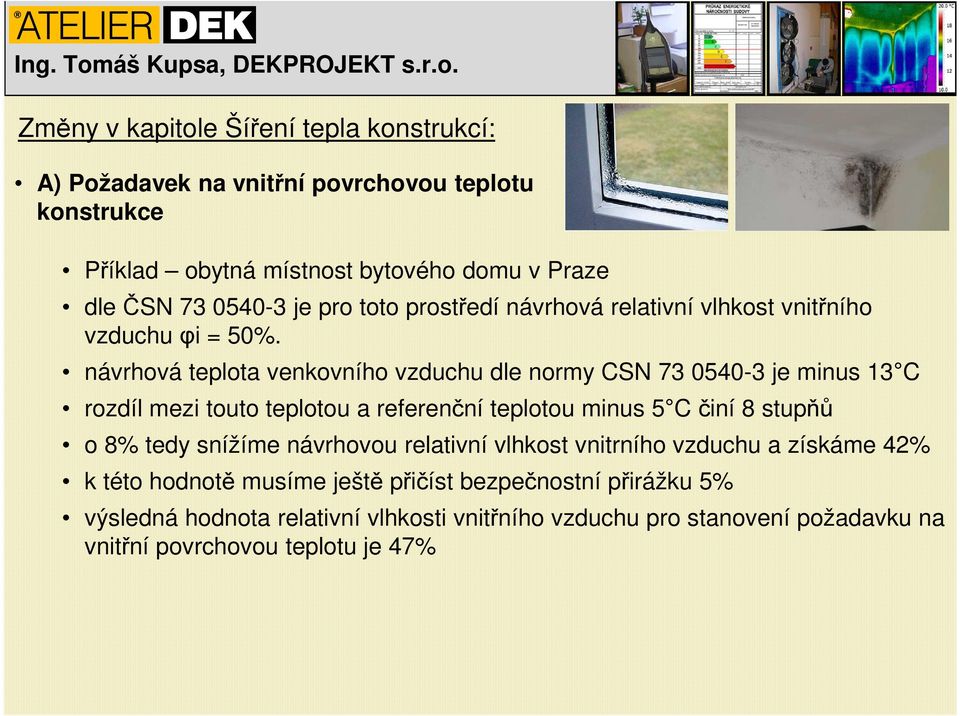 návrhová teplota venkovního vzduchu dle normy CSN 73 0540-3 je minus 13 C rozdíl mezi touto teplotou a referenční teplotou minus 5 C činí 8 stupňů o 8% tedy