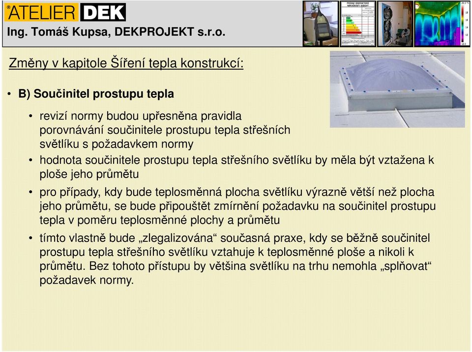 než plocha jeho průmětu, se bude připouštět zmírnění požadavku na součinitel prostupu tepla v poměru teplosměnné plochy a průmětu tímto vlastně bude zlegalizována současná praxe,