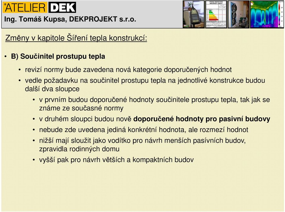 se známe ze současné normy v druhém sloupci budou nově doporučené hodnoty pro pasivní budovy nebude zde uvedena jediná konkrétní hodnota, ale