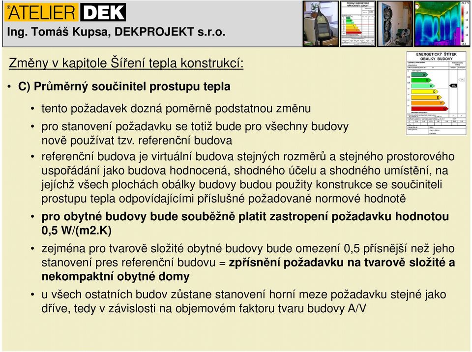 obálky budovy budou použity konstrukce se součiniteli prostupu tepla odpovídajícími příslušné požadované normové hodnotě pro obytné budovy bude souběžně platit zastropení požadavku hodnotou 0,5 W/(m2.