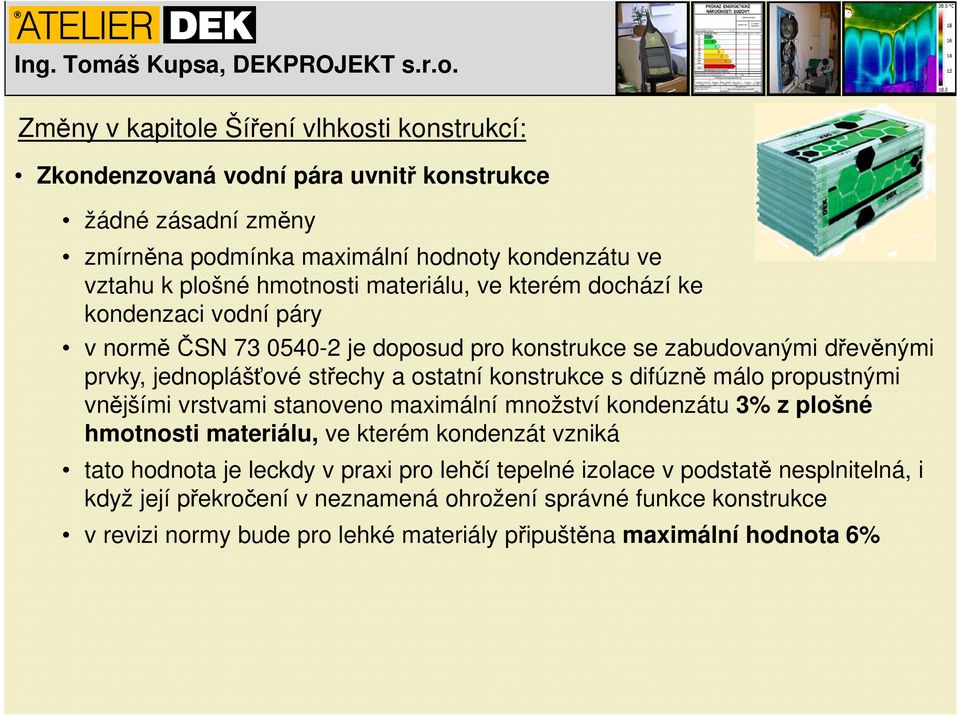 konstrukce s difúzně málo propustnými vnějšími vrstvami stanoveno maximální množství kondenzátu 3% z plošné hmotnosti materiálu, ve kterém kondenzát vzniká tato hodnota je leckdy v