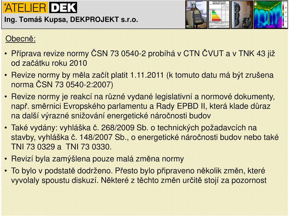 směrnici Evropského parlamentu a Rady EPBD II, která klade důraz na další výrazné snižování energetické náročnosti budov Také vydány: vyhláška č. 268/2009 Sb.