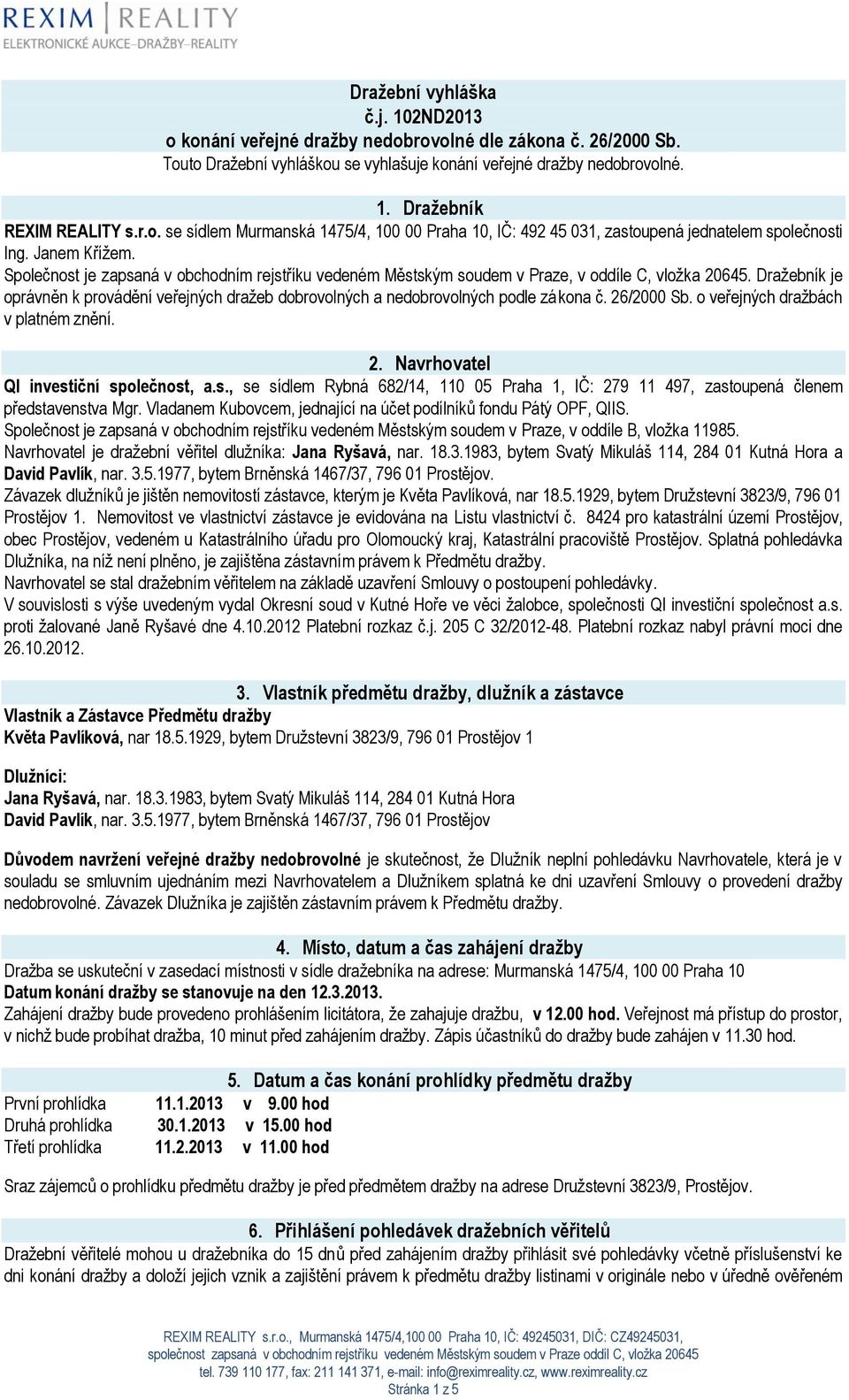 Společnost je zapsaná v obchodním rejstříku vedeném Městským soudem v Praze, v oddíle C, vložka 20645. Dražebník je oprávněn k provádění veřejných dražeb dobrovolných a nedobrovolných podle zákona č.