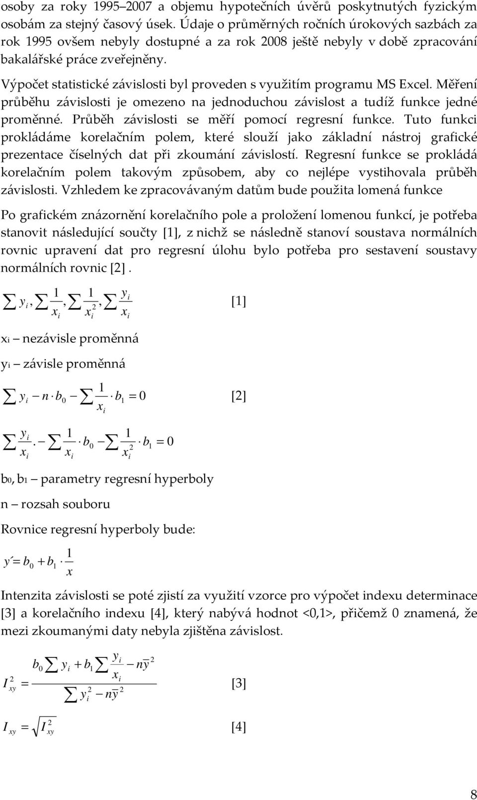 Výpočet statistické závislosti byl proveden s využitím programu MS Excel. Měření průběhu závislosti je omezeno na jednoduchou závislost a tudíž funkce jedné proměnné.