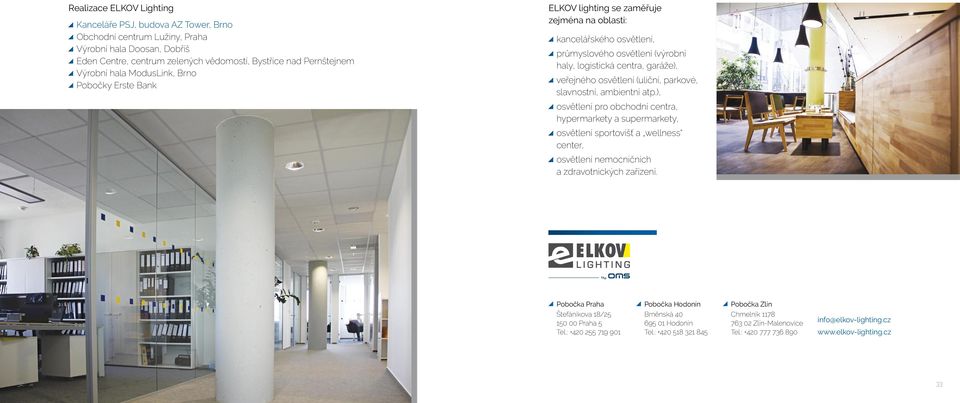 (uliční, parkové, slavnostní, ambientní atp.), osvětlení pro obchodní centra, hypermarkety a supermarkety, osvětlení sportovišť a wellness center, osvětlení nemocničních a zdravotnických zařízení.