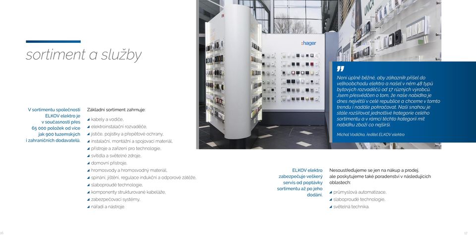 svítidla a světelné zdroje, domovní přístroje, hromosvody a hromosvodný materiál, spínání, jištění, regulace indukční a odporové zátěže, slaboproudé technologie, komponenty strukturované kabeláže,