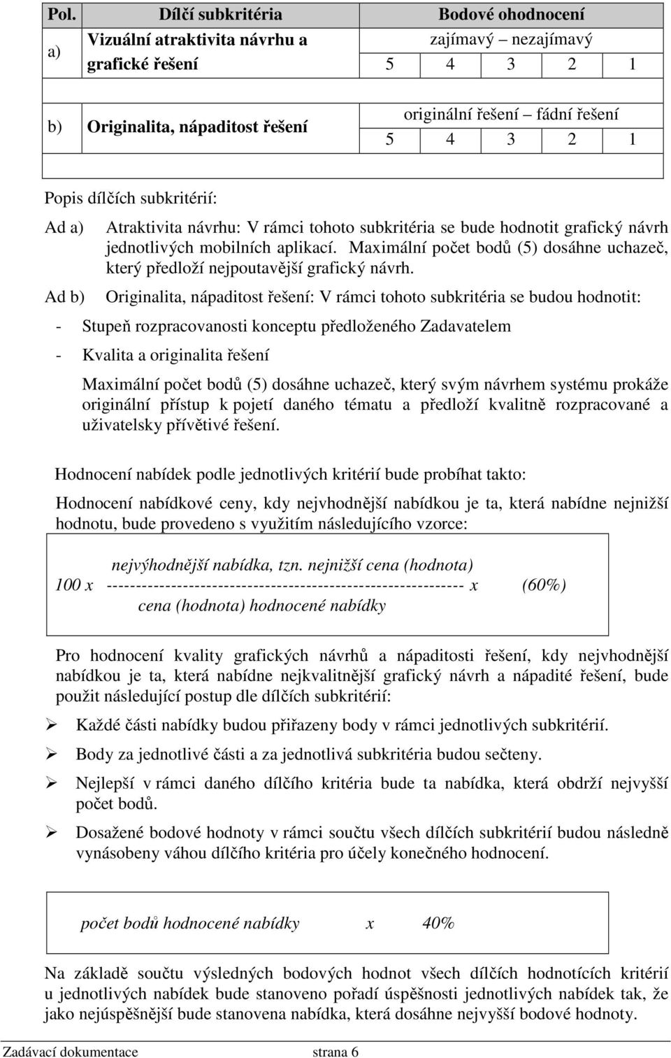 Maximální počet bodů (5) dosáhne uchazeč, který předloží nejpoutavější grafický návrh.