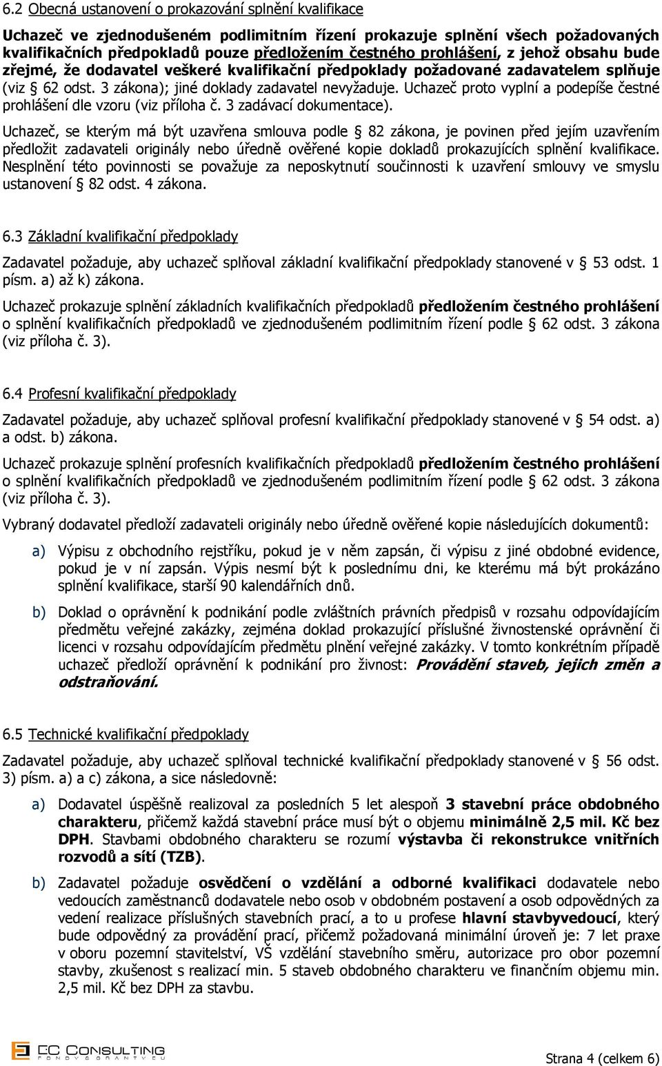 Uchazeč proto vyplní a podepíše čestné prohlášení dle vzoru (viz příloha č. 3 zadávací dokumentace).