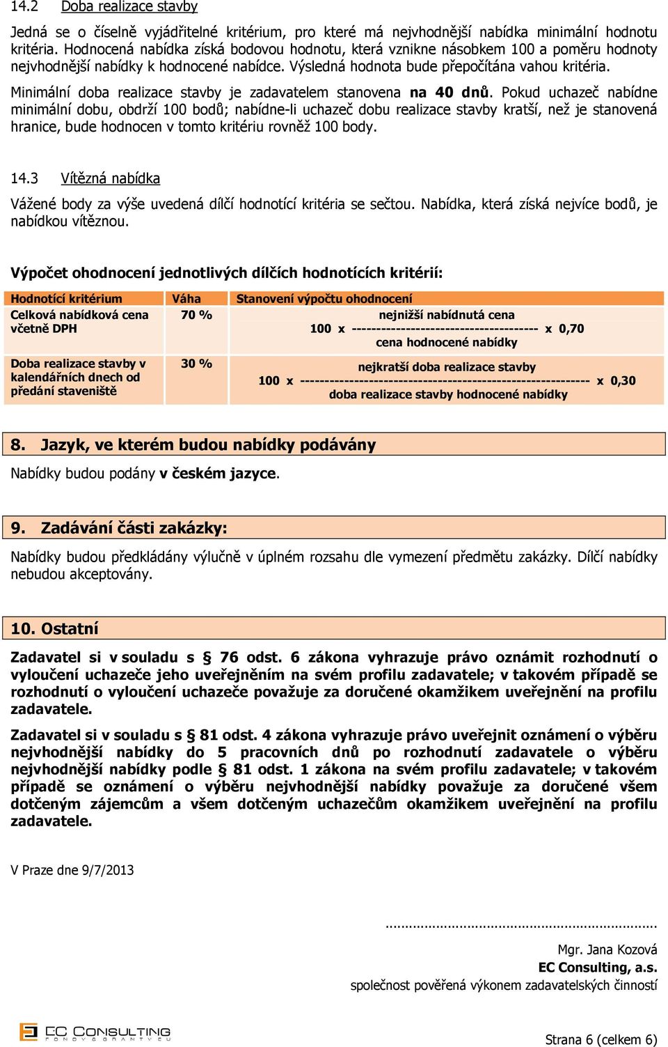 Minimální doba realizace stavby je zadavatelem stanovena na 40 dnů.