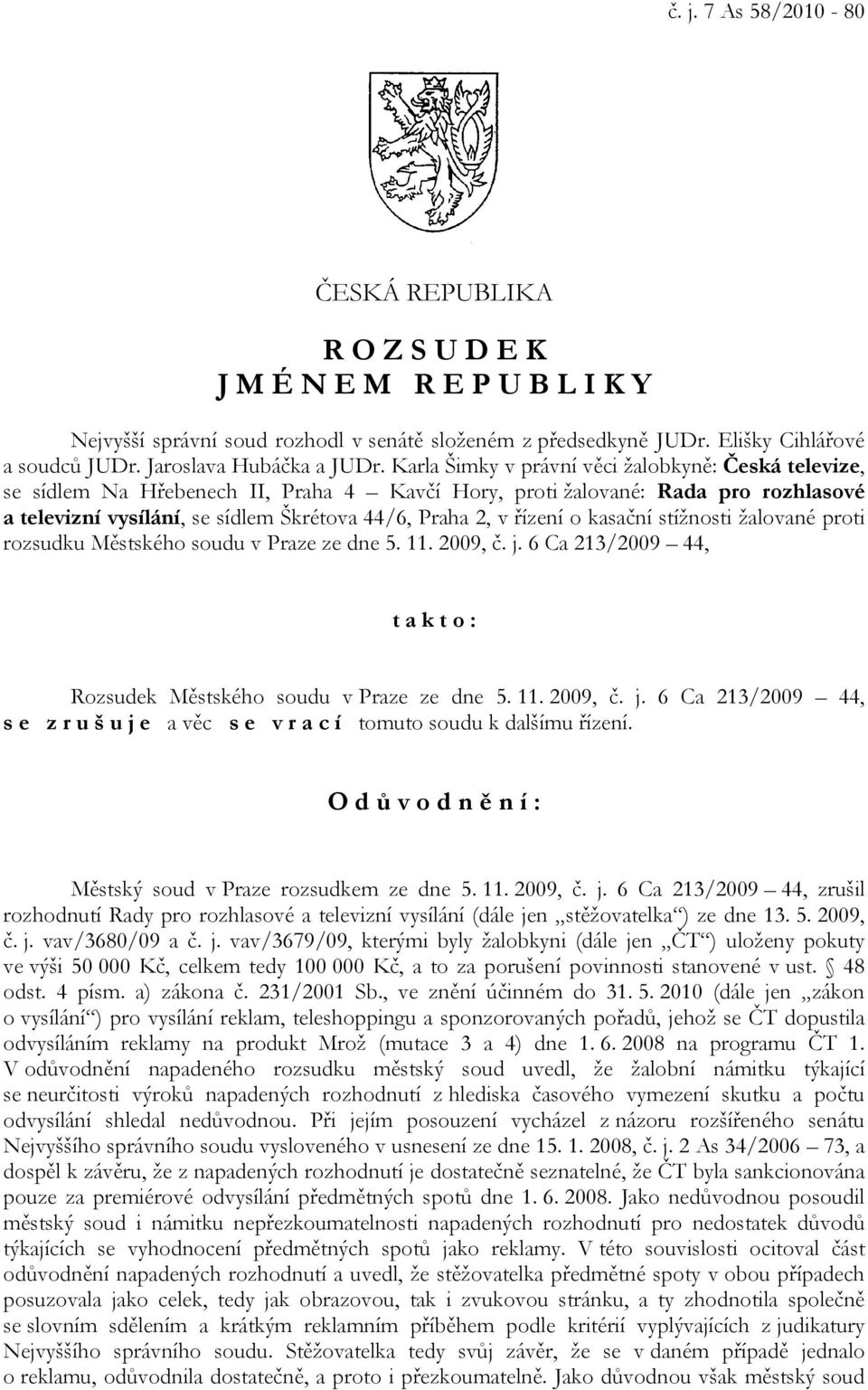 Karla Šimky v právní věci žalobkyně: Česká televize, se sídlem Na Hřebenech II, Praha 4 Kavčí Hory, proti žalované: Rada pro rozhlasové a televizní vysílání, se sídlem Škrétova 44/6, Praha 2, v