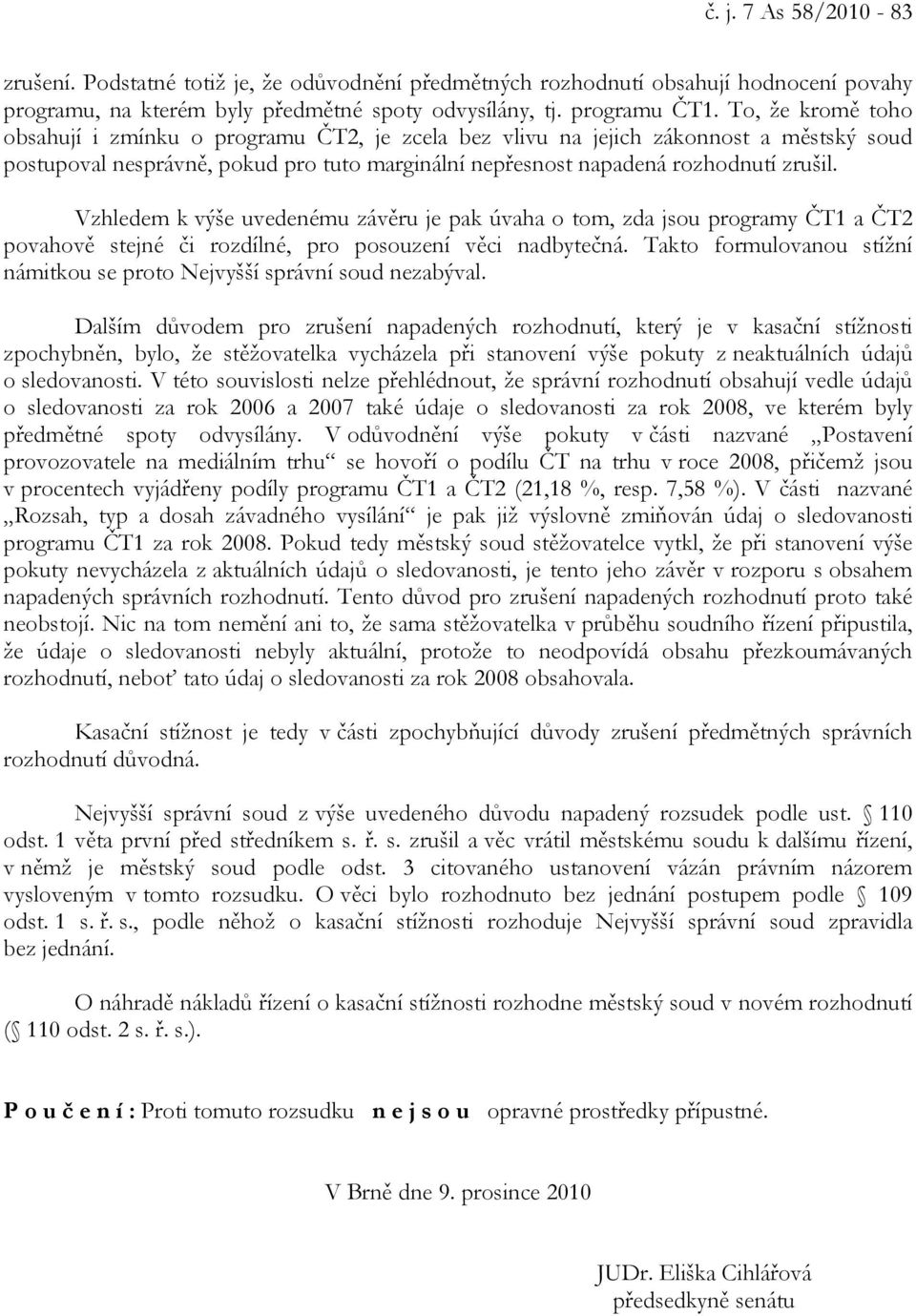 Vzhledem k výše uvedenému závěru je pak úvaha o tom, zda jsou programy ČT1 a ČT2 povahově stejné či rozdílné, pro posouzení věci nadbytečná.