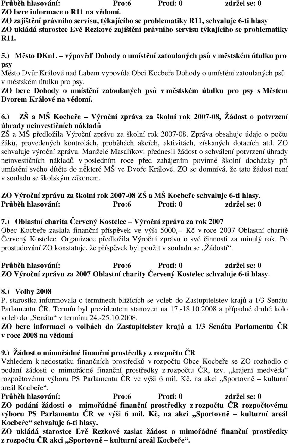) Město DKnL výpověď Dohody o umístění zatoulaných psů v městském útulku pro psy Město Dvůr Králové nad Labem vypovídá Obci Kocbeře Dohody o umístění zatoulaných psů v městském útulku pro psy.