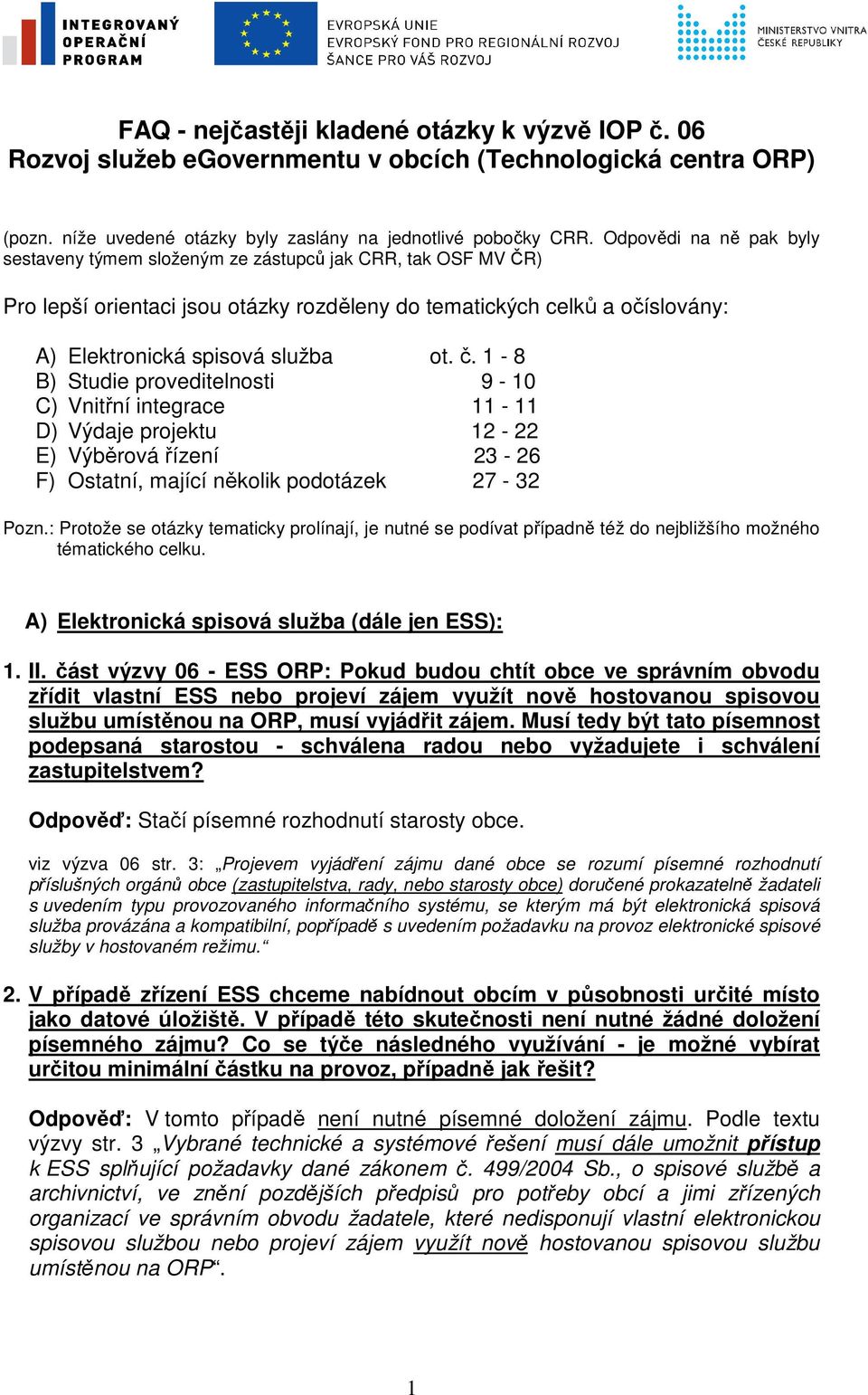 1-8 B) Studie proveditelnosti 9-10 C) Vnitřní integrace 11-11 D) Výdaje projektu 12-22 E) Výběrová řízení 23-26 F) Ostatní, mající několik podotázek 27-32 Pozn.