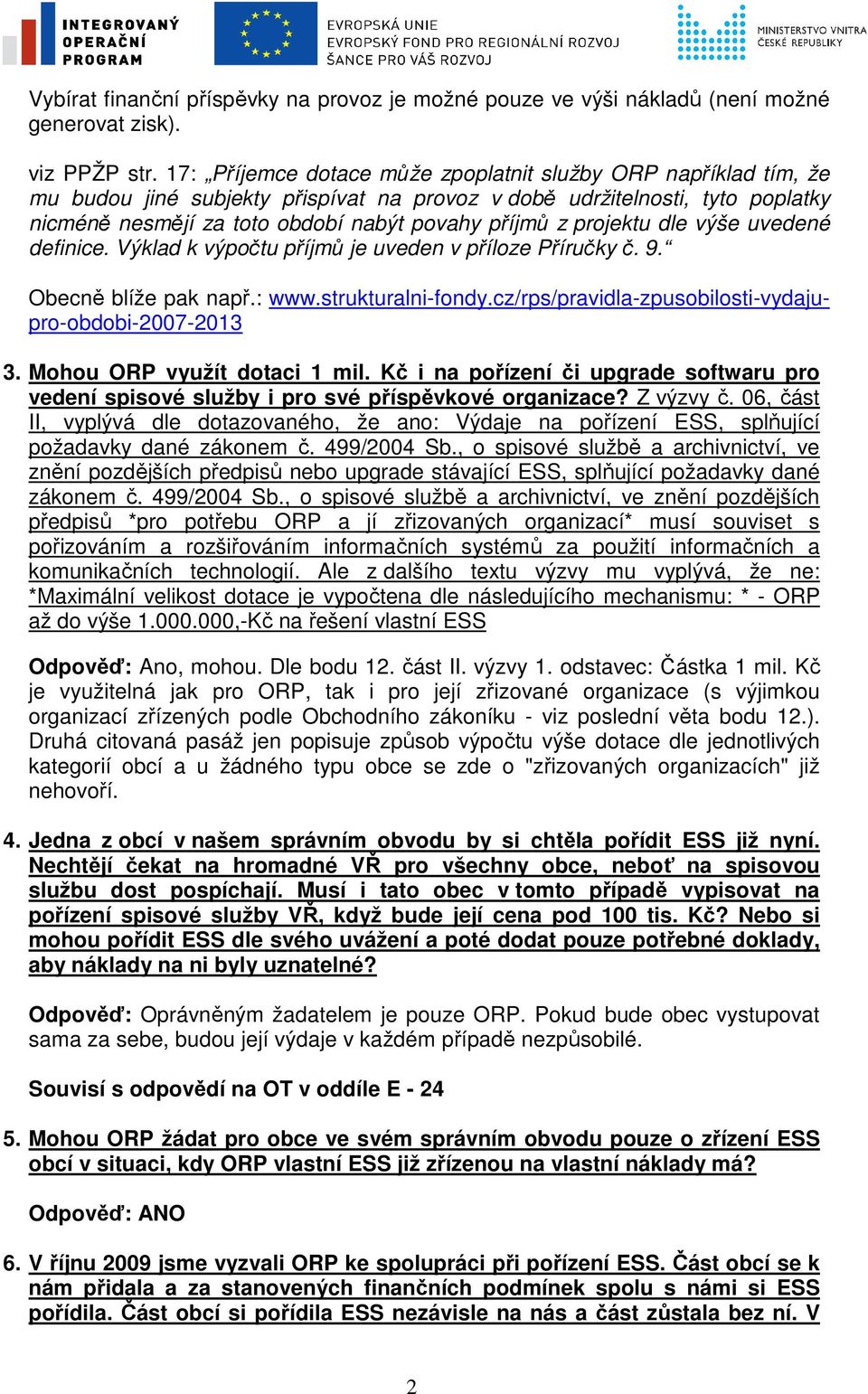 projektu dle výše uvedené definice. Výklad k výpočtu příjmů je uveden v příloze Příručky č. 9. Obecně blíže pak např.: www.strukturalni-fondy.cz/rps/pravidla-zpusobilosti-vydajupro-obdobi-2007-2013 3.