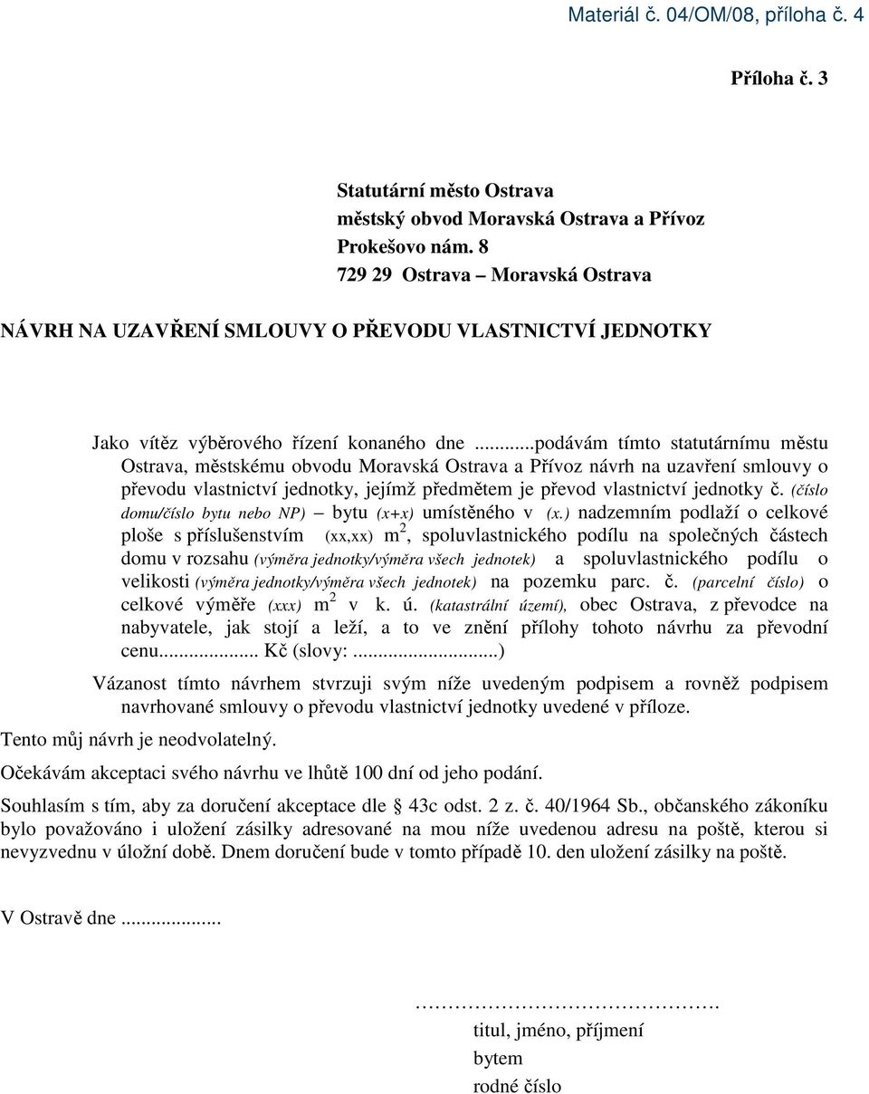 ..podávám tímto statutárnímu městu Ostrava, městskému obvodu Moravská Ostrava a Přívoz návrh na uzavření smlouvy o převodu vlastnictví jednotky, jejímž předmětem je převod vlastnictví jednotky č.