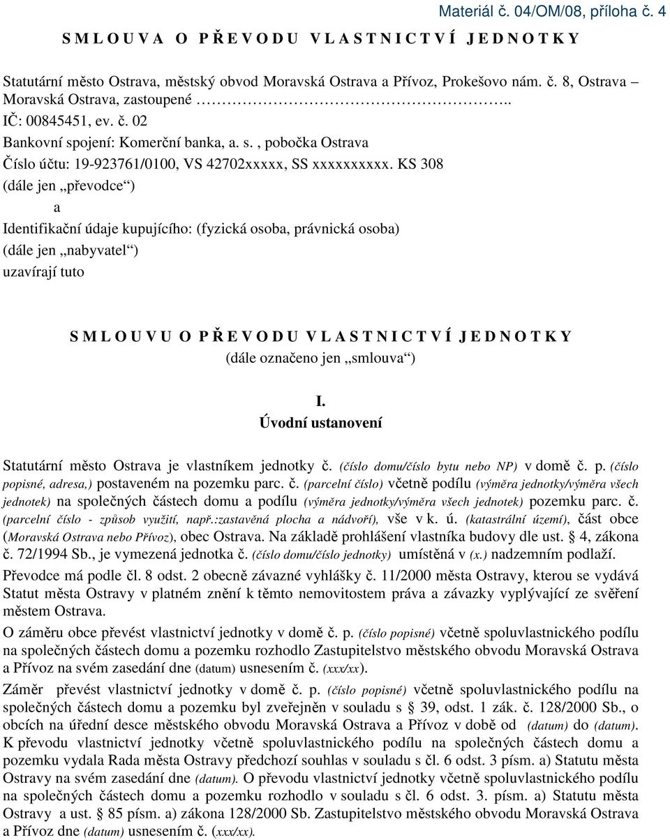 KS 308 (dále jen převodce ) a Identifikační údaje kupujícího: (fyzická osoba, právnická osoba) (dále jen nabyvatel ) uzavírají tuto S M L O U V U O P Ř E V O D U V L A S T N I C T V Í J E D N O T K Y