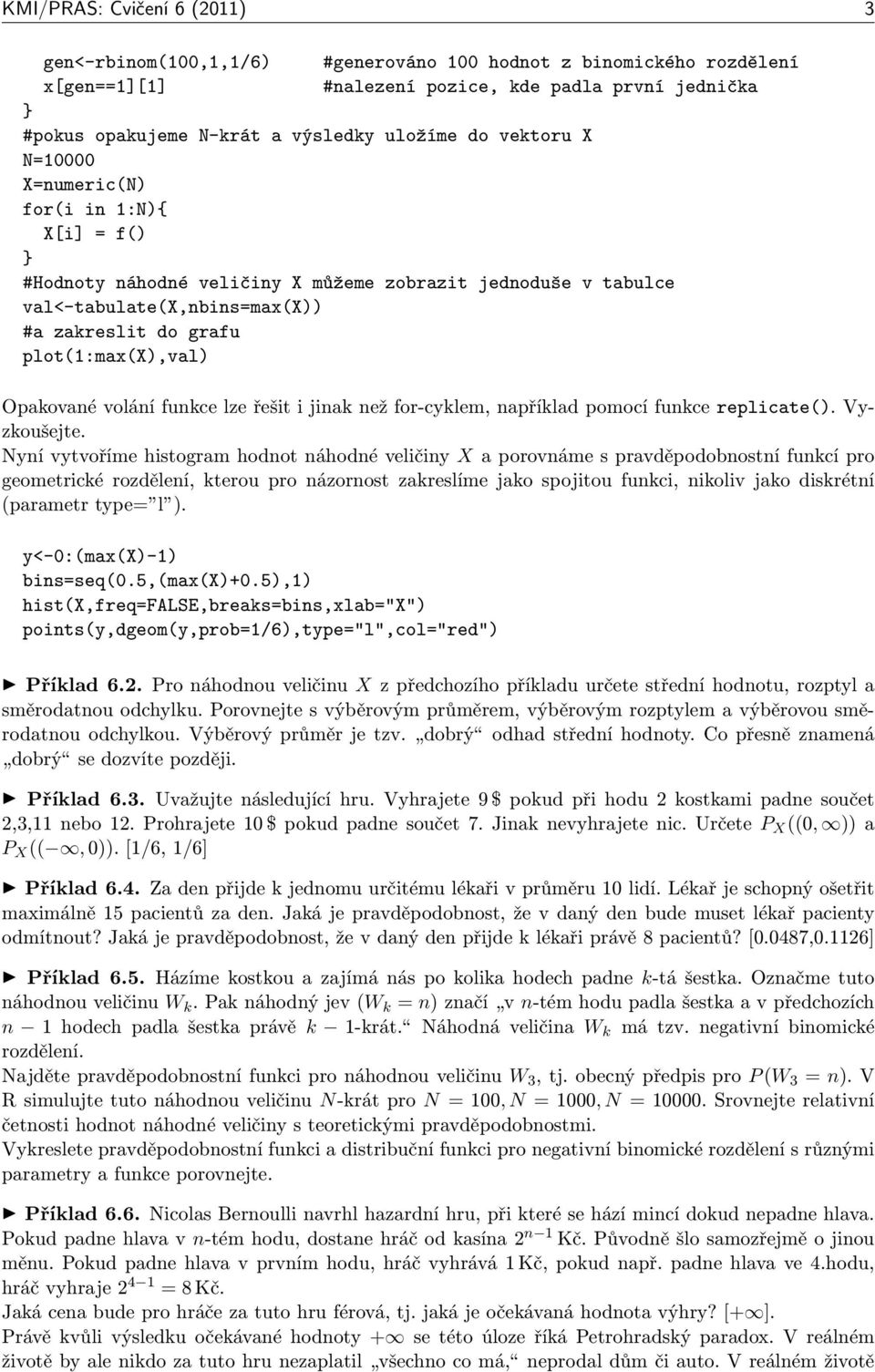 Opakované volání funkce lze řešit i jinak než for-cyklem, například pomocí funkce replicate(). Vyzkoušejte.