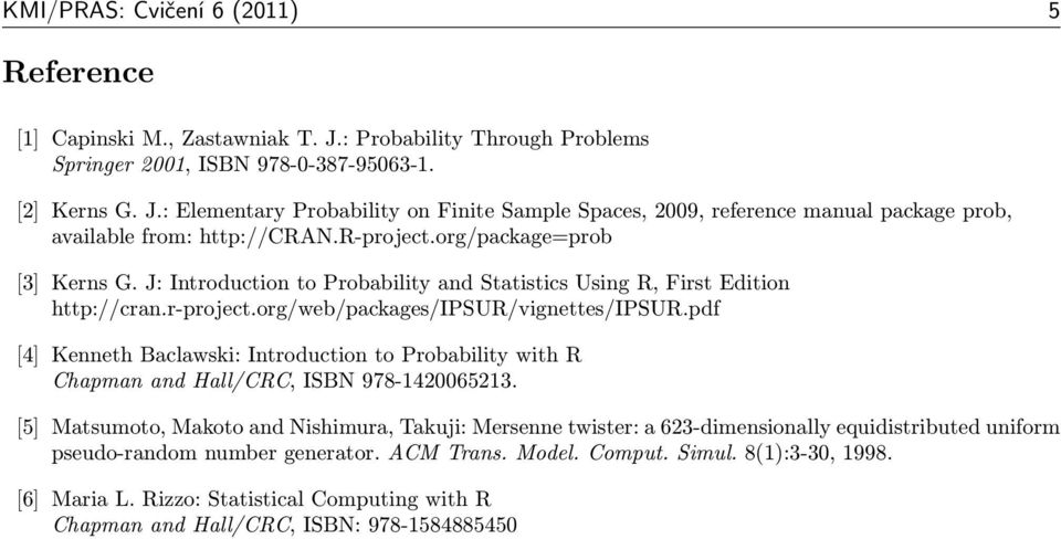 pdf [4] Kenneth Baclawski: Introduction to Probability with R Chapman and Hall/CRC, ISBN 978-1420065213.