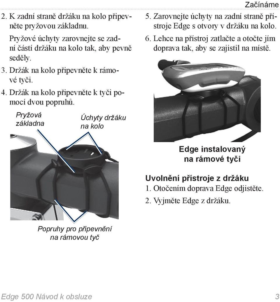 Zarovnejte úchyty na zadní straně přístroje Edge s otvory v držáku na kolo. 6. Lehce na přístroj zatlačte a otočte jím doprava tak, aby se zajistil na místě.