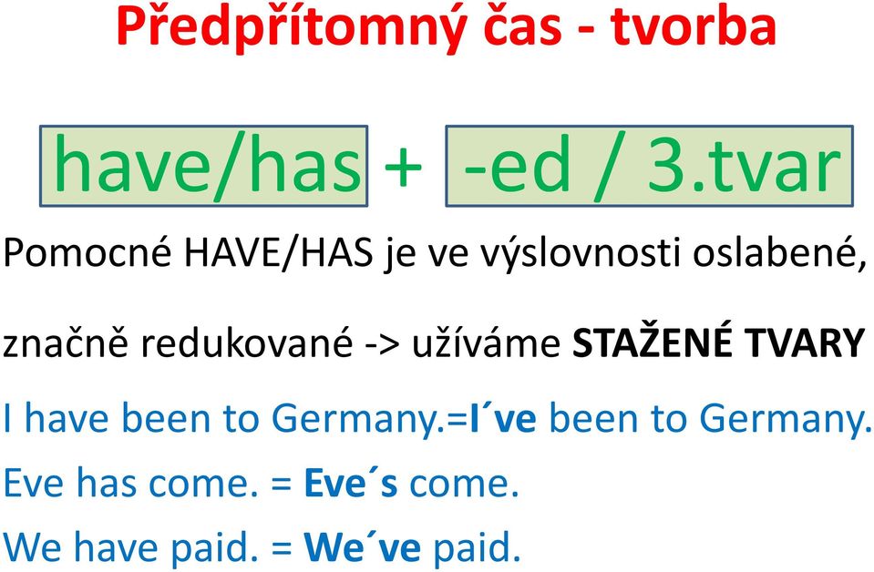 redukované -> užíváme STAŽENÉ TVARY I have been to Germany.