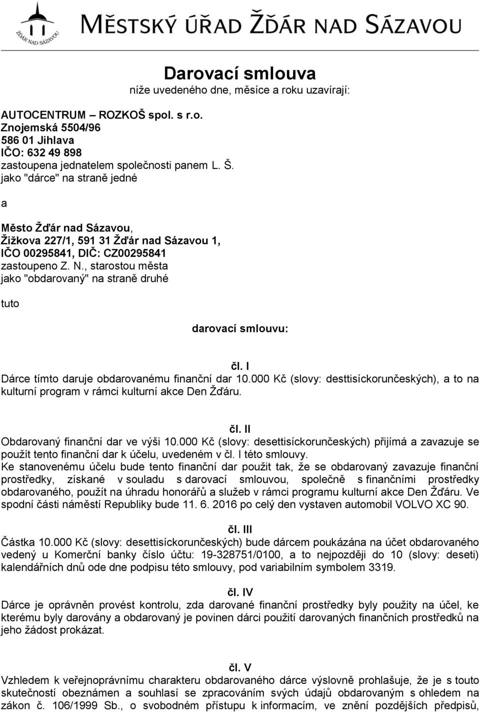 , starostou města jako "obdarovaný" na straně druhé tuto Darovací smlouva níže uvedeného dne, měsíce a roku uzavírají: darovací smlouvu: čl. I Dárce tímto daruje obdarovanému finanční dar 10.