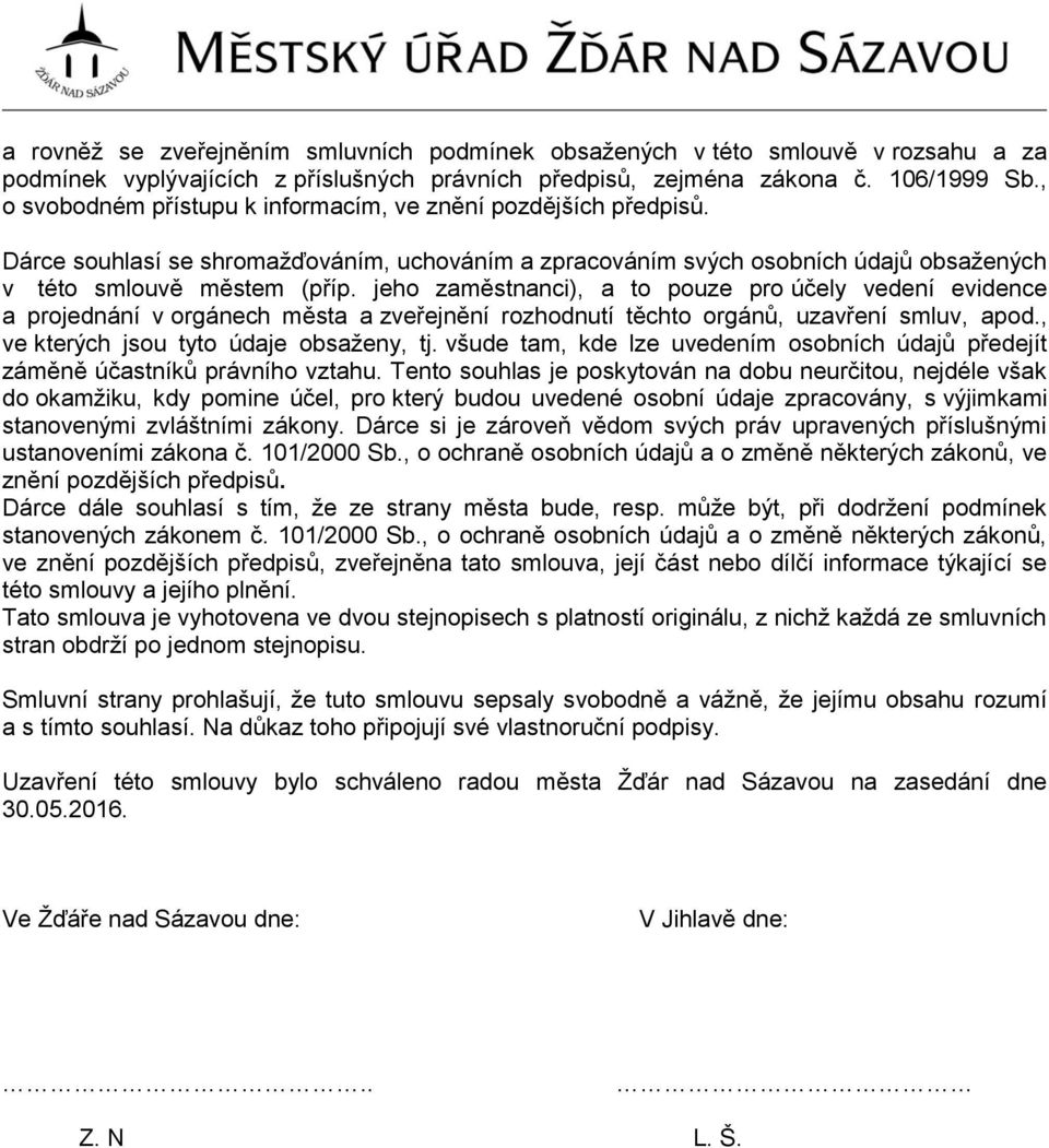 jeho zaměstnanci), a to pouze pro účely vedení evidence a projednání v orgánech města a zveřejnění rozhodnutí těchto orgánů, uzavření smluv, apod., ve kterých jsou tyto údaje obsaženy, tj.