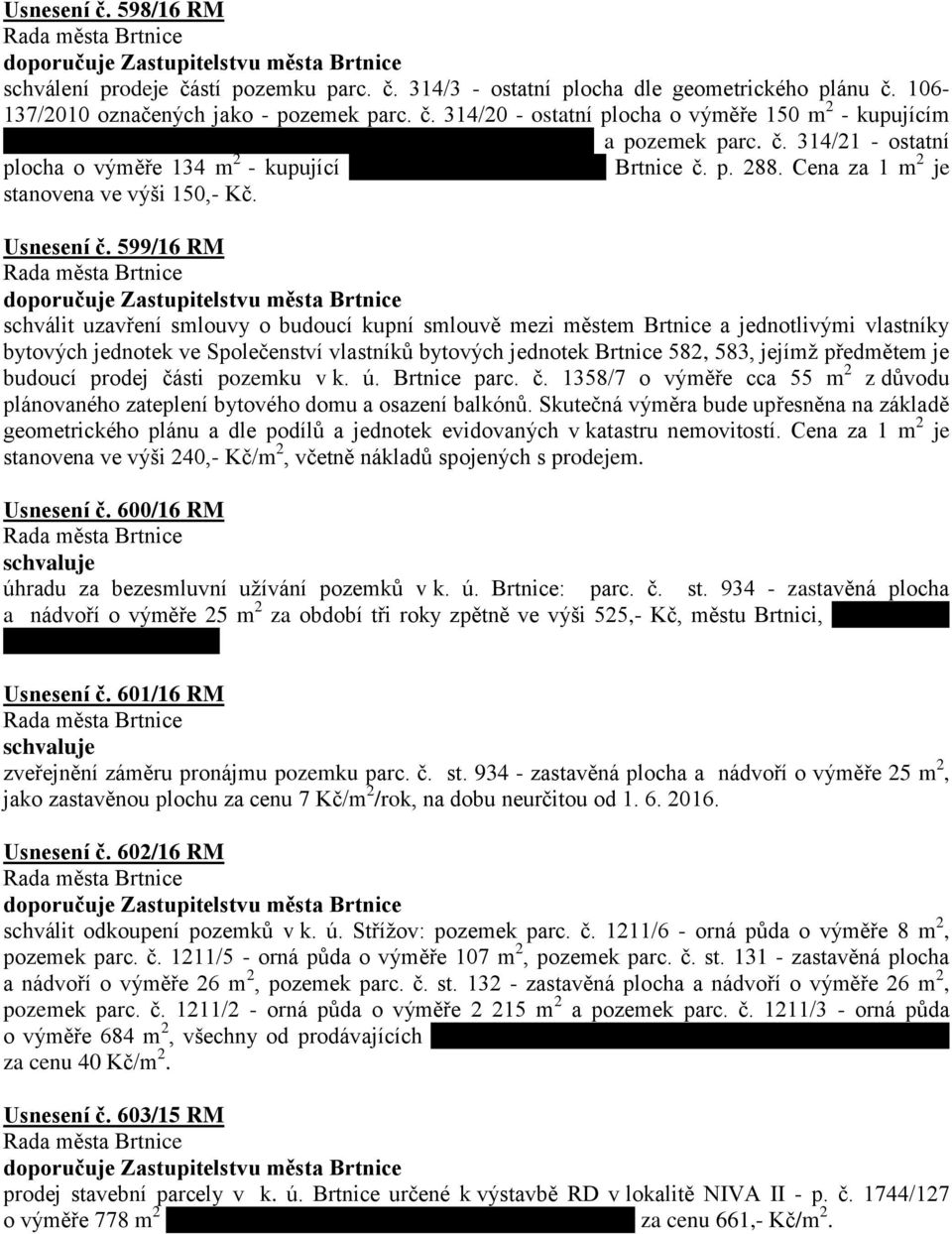 599/16 RM schválit uzavření smlouvy o budoucí kupní smlouvě mezi městem Brtnice a jednotlivými vlastníky bytových jednotek ve Společenství vlastníků bytových jednotek Brtnice 582, 583, jejímž