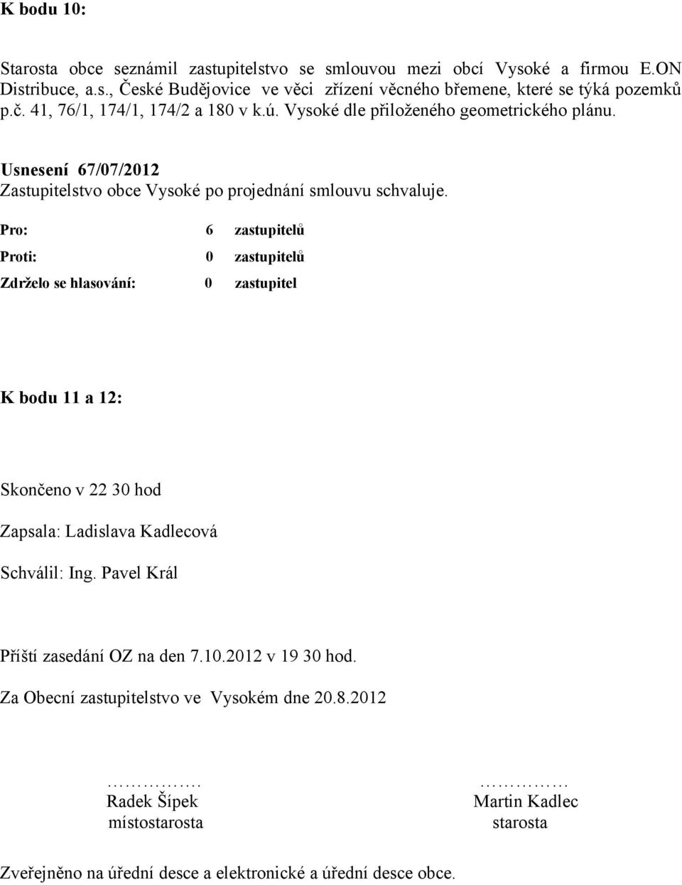 K bodu 11 a 12: Skončeno v 22 30 hod Zapsala: Ladislava Kadlecová Schválil: Ing. Pavel Král Příští zasedání OZ na den 7.10.2012 v 19 30 hod.