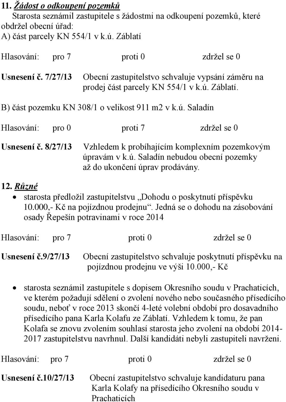 8/27/13 Vzhledem k probíhajícím komplexním pozemkovým úpravám v k.ú. Saladín nebudou obecní pozemky až do ukončení úprav prodávány. 12.