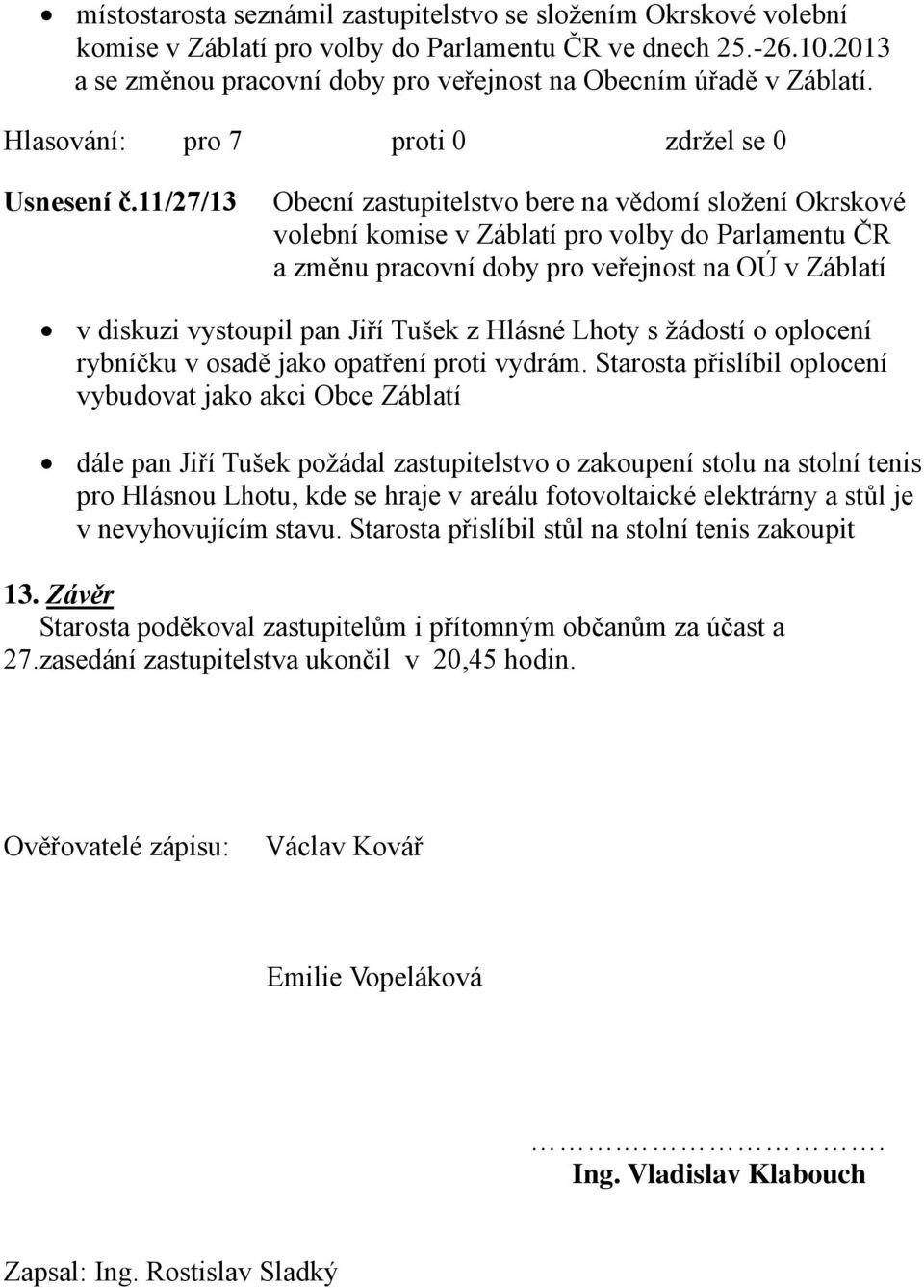 11/27/13 Obecní zastupitelstvo bere na vědomí složení Okrskové volební komise v Záblatí pro volby do Parlamentu ČR a změnu pracovní doby pro veřejnost na OÚ v Záblatí v diskuzi vystoupil pan Jiří