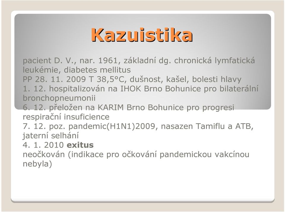 hospitalizován na IHOK Brno Bohunice pro bilaterální bronchopneumonii 6. 12.